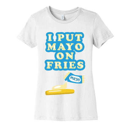 I Put Mayo On Fries Women's Cotton Tee