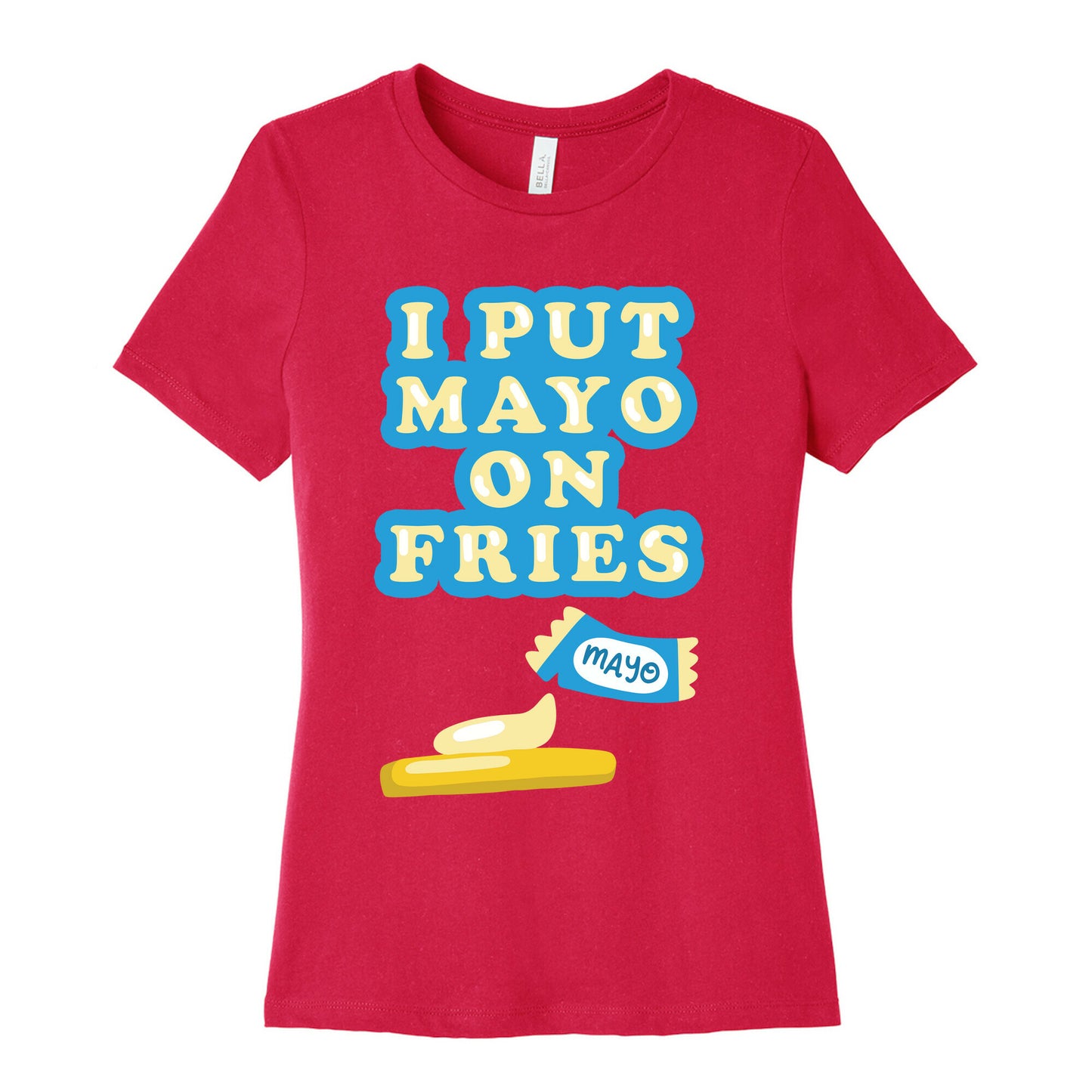 I Put Mayo On Fries Women's Cotton Tee