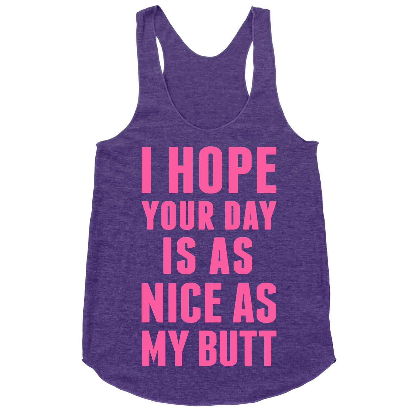 I Hope Your Day Is As  Nice As My Butt Racerback Tank