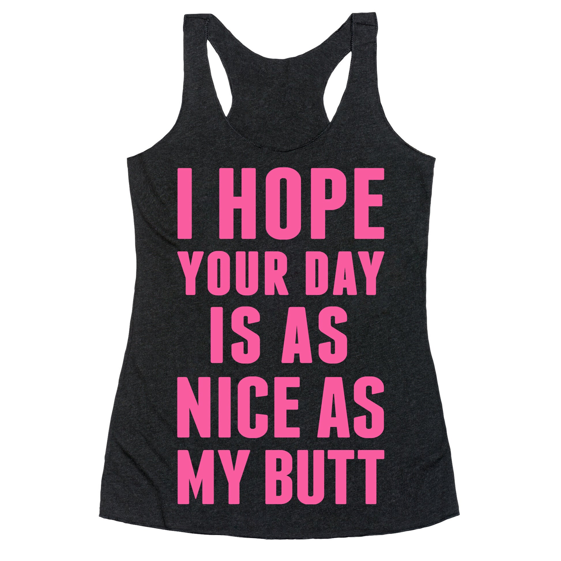 I Hope Your Day Is As  Nice As My Butt Racerback Tank