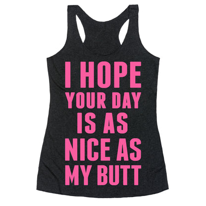 I Hope Your Day Is As  Nice As My Butt Racerback Tank