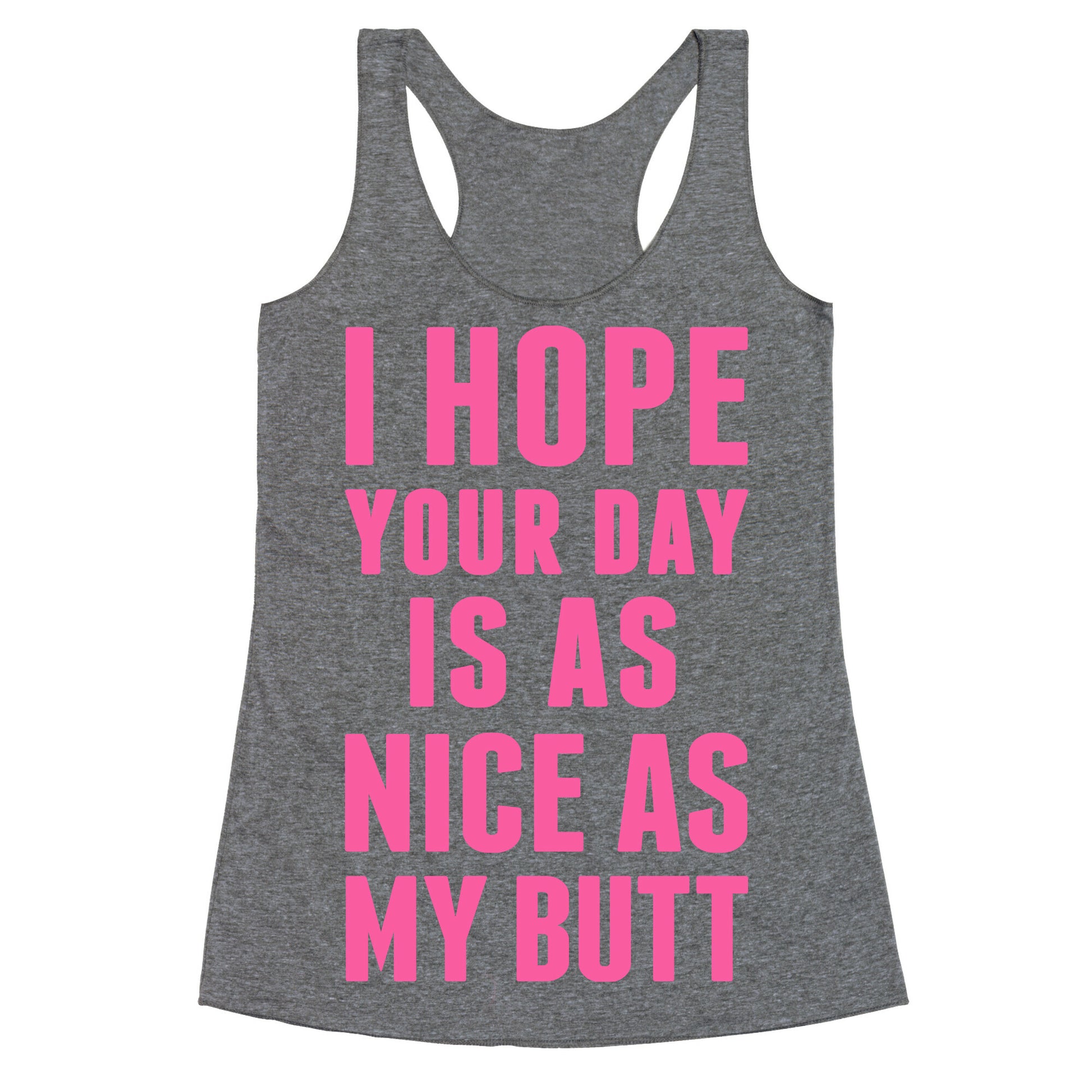 I Hope Your Day Is As  Nice As My Butt Racerback Tank