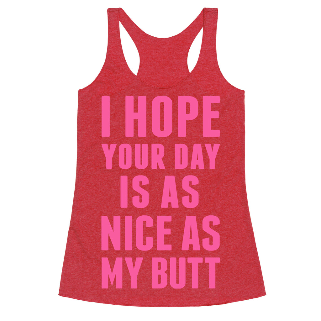 I Hope Your Day Is As  Nice As My Butt Racerback Tank