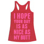 I Hope Your Day Is As  Nice As My Butt Racerback Tank