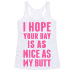 I Hope Your Day Is As  Nice As My Butt Racerback Tank