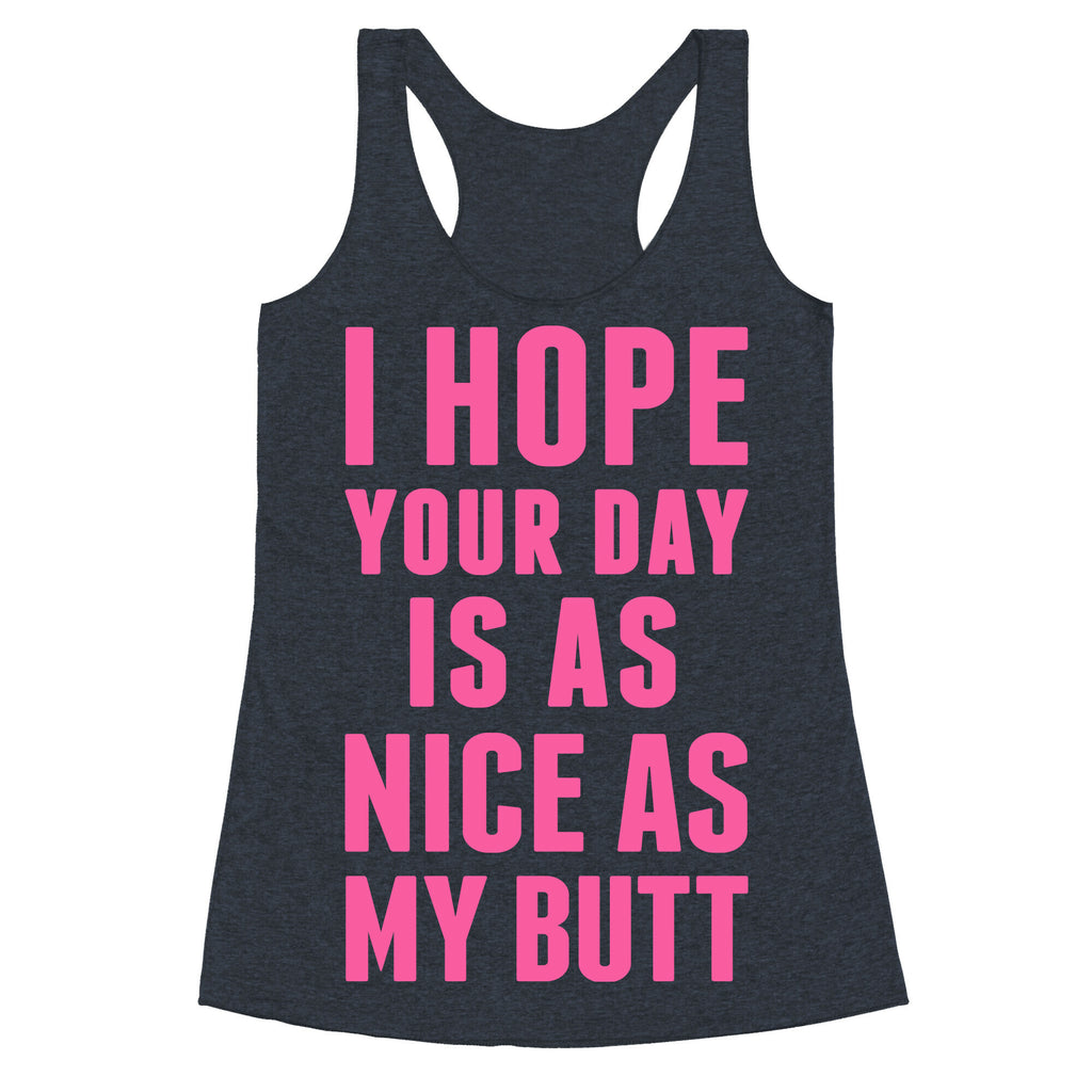I Hope Your Day Is As  Nice As My Butt Racerback Tank