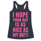 I Hope Your Day Is As  Nice As My Butt Racerback Tank