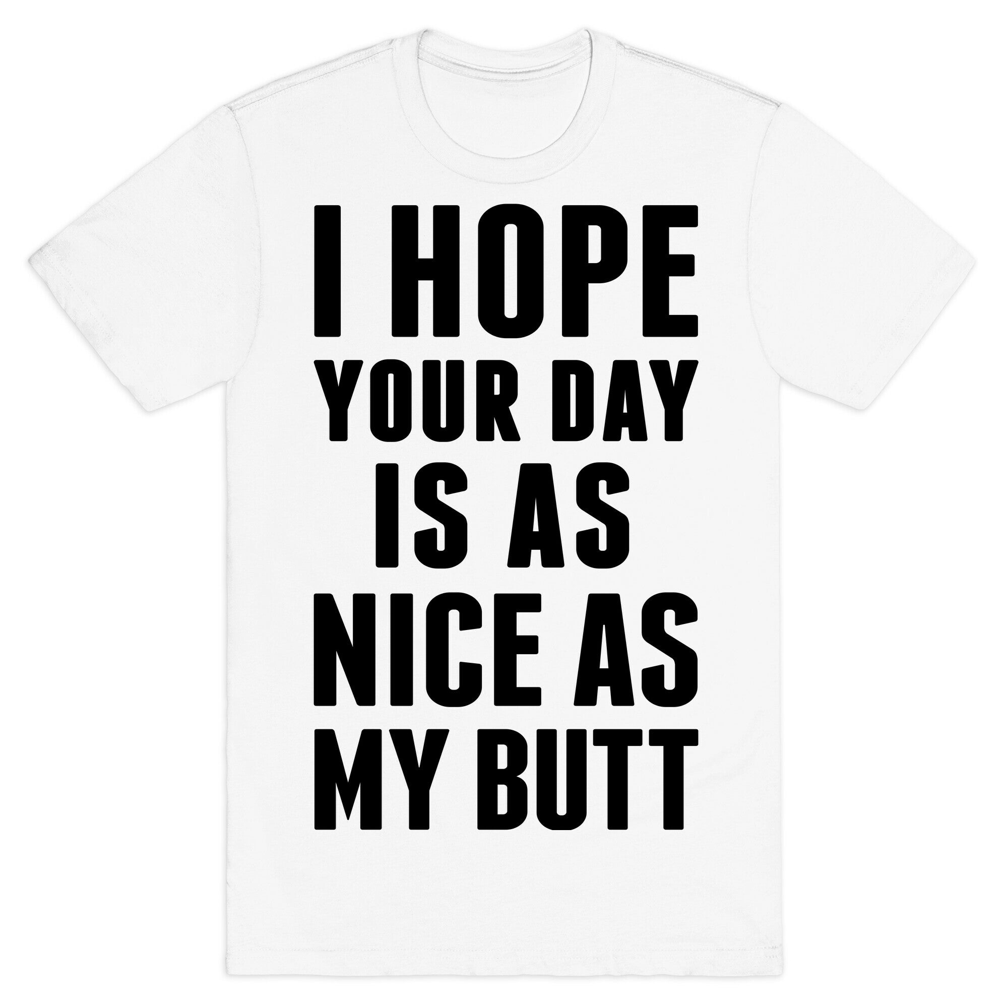 I Hope Your Day Is As  Nice As My Butt T-Shirt