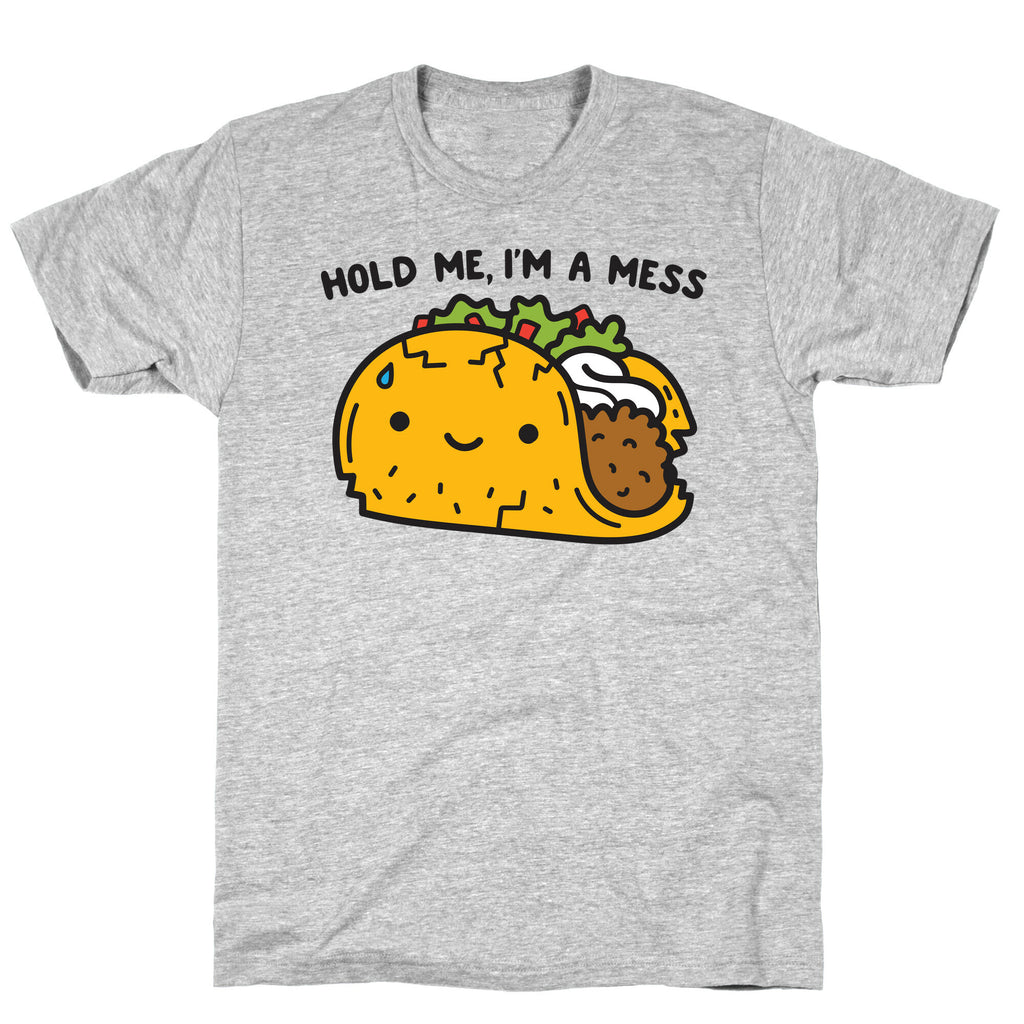 Hold Me, I'm A Mess Taco T-Shirt