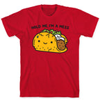 Hold Me, I'm A Mess Taco T-Shirt
