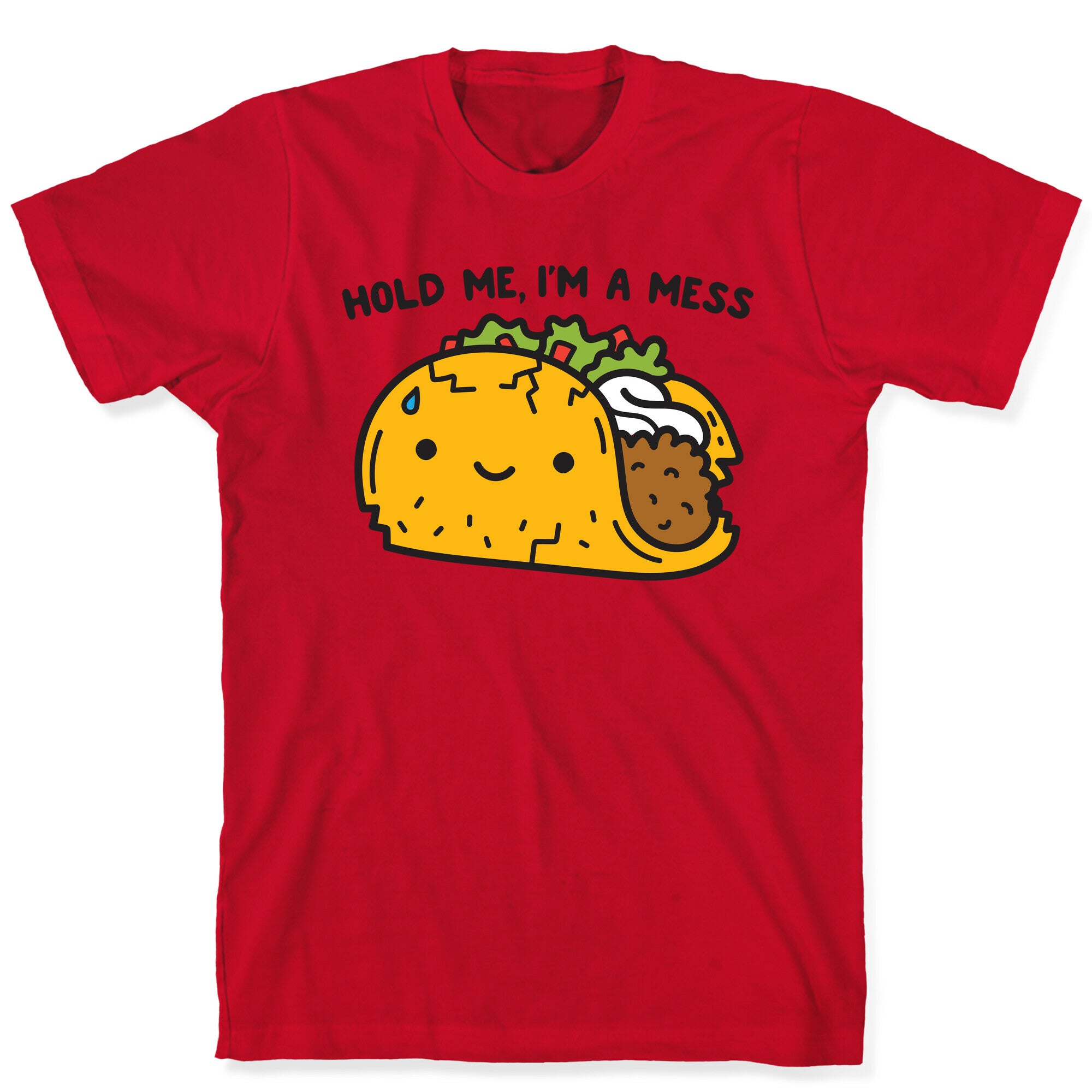 Hold Me, I'm A Mess Taco T-Shirt