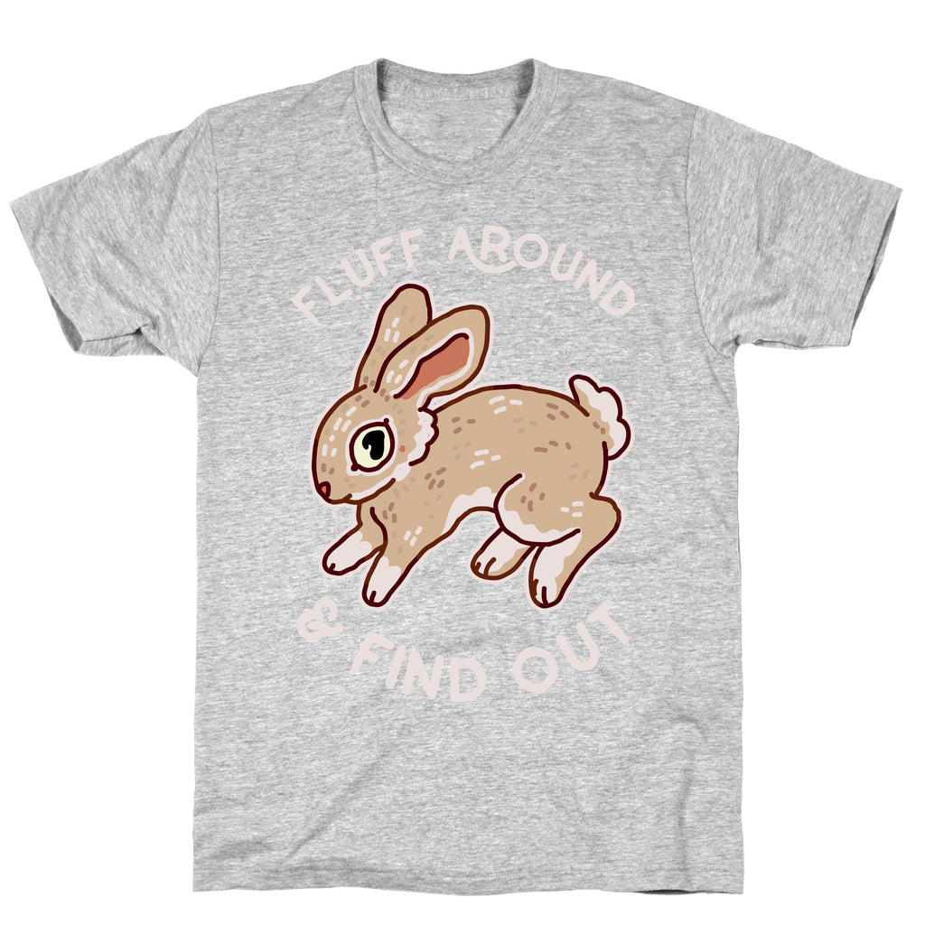 Fluff Around And Find Out T-Shirt