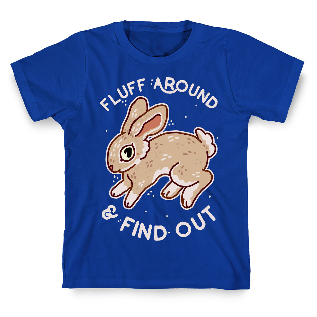 Fluff Around And Find Out T-Shirt