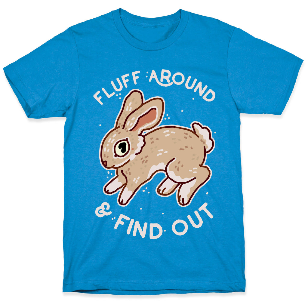 Fluff Around And Find Out T-Shirt