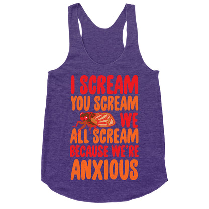 I Scream, You Scream, We All Scream Because We're Anxious (Cicada) Racerback Tank