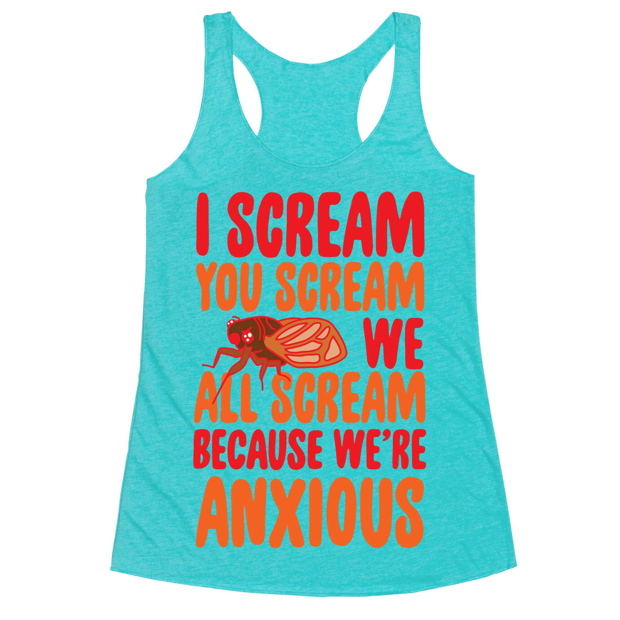 I Scream, You Scream, We All Scream Because We're Anxious (Cicada) Racerback Tank