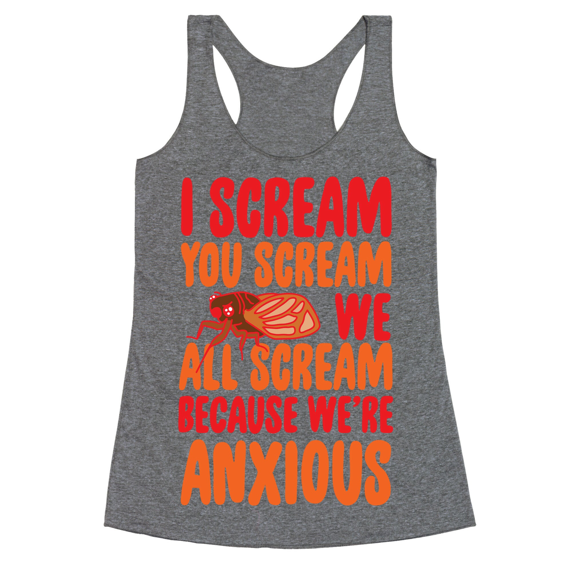 I Scream, You Scream, We All Scream Because We're Anxious (Cicada) Racerback Tank