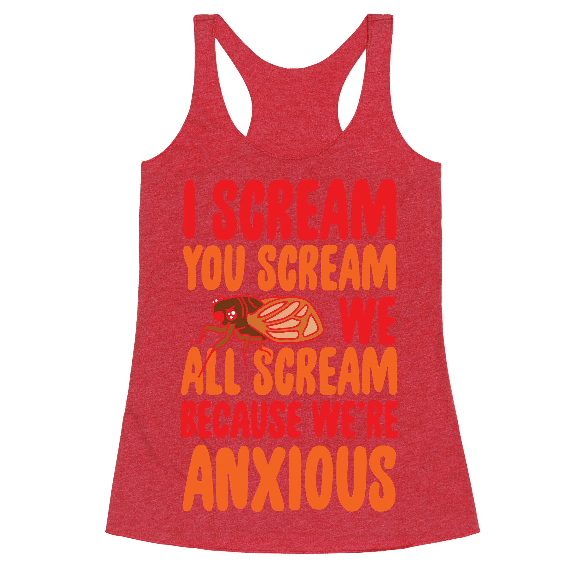 I Scream, You Scream, We All Scream Because We're Anxious (Cicada) Racerback Tank