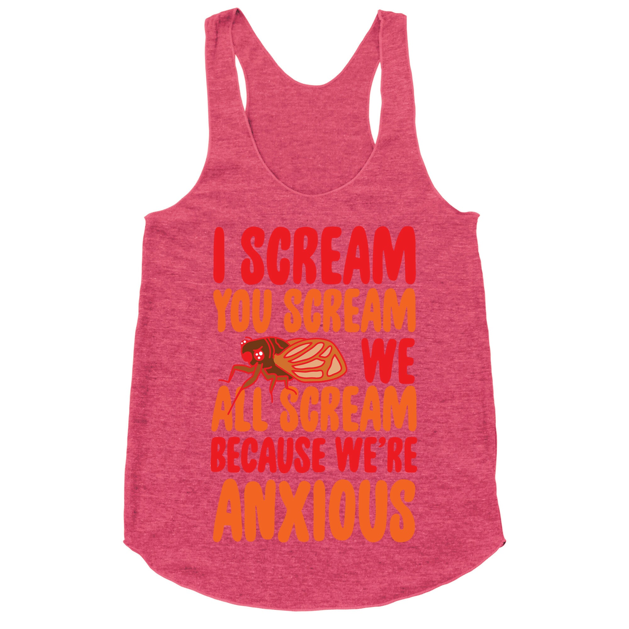 I Scream, You Scream, We All Scream Because We're Anxious (Cicada) Racerback Tank