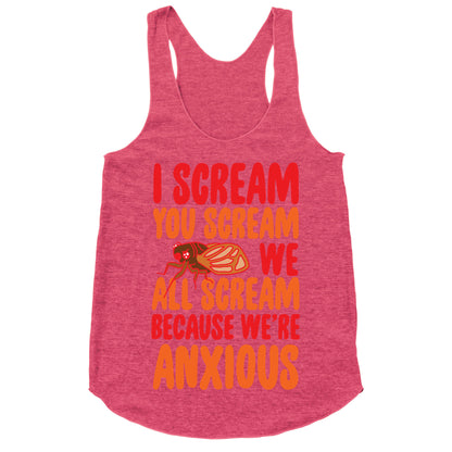 I Scream, You Scream, We All Scream Because We're Anxious (Cicada) Racerback Tank