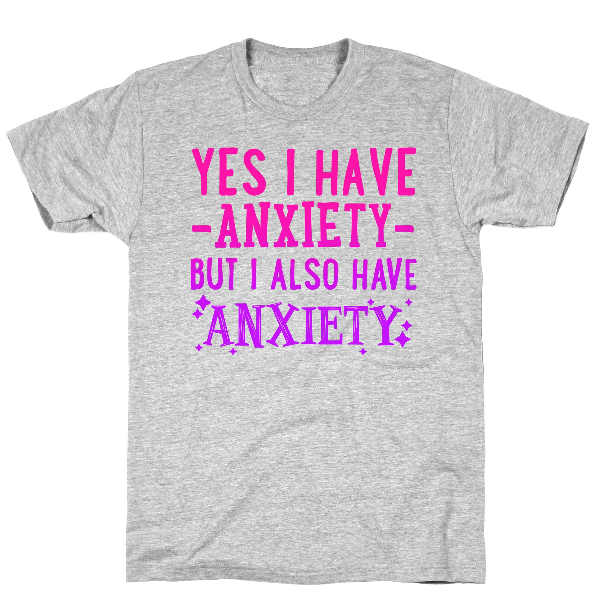 Yes I Have -Anxiety- But I Also Have ~Anxiety~ T-Shirt