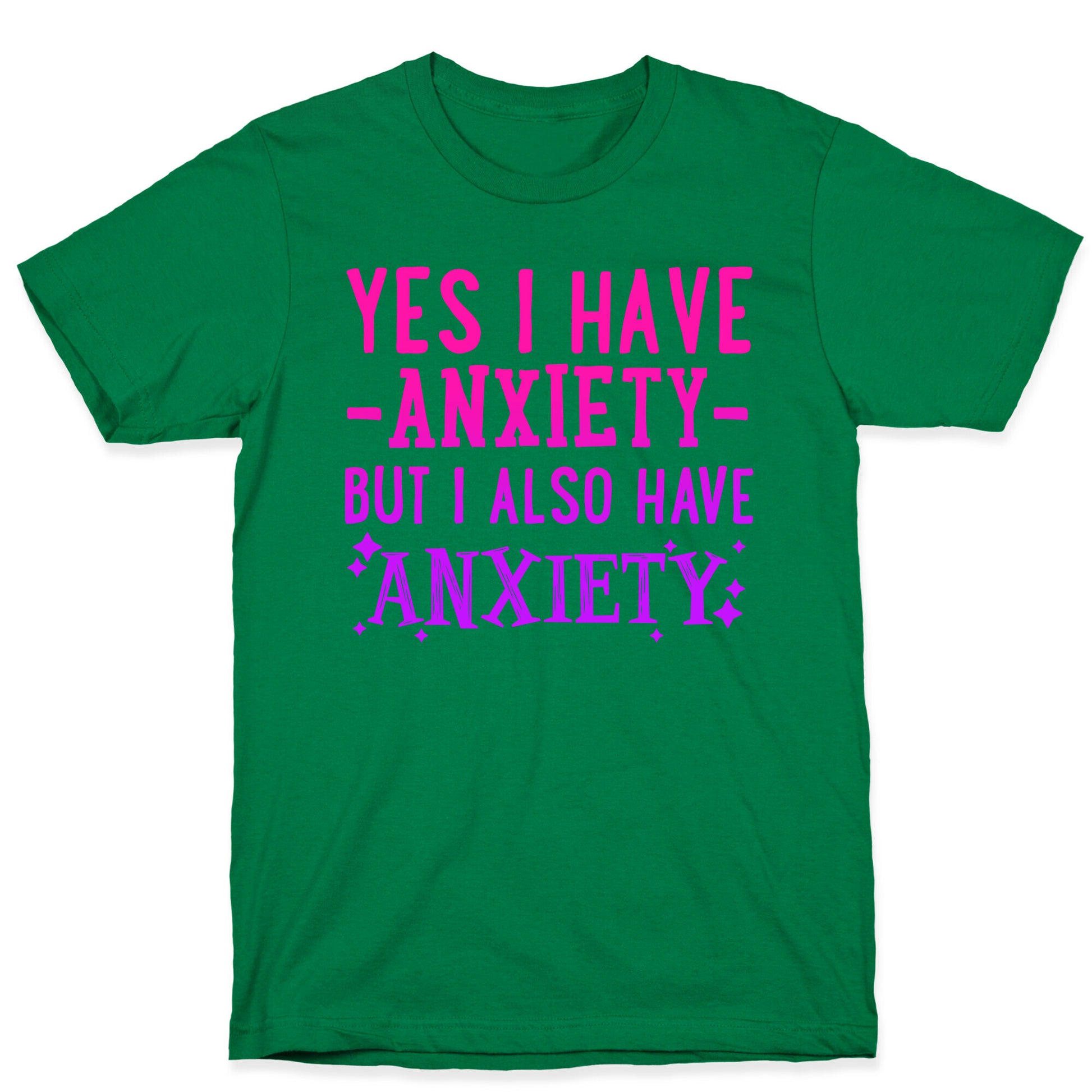 Yes I Have -Anxiety- But I Also Have ~Anxiety~ T-Shirt