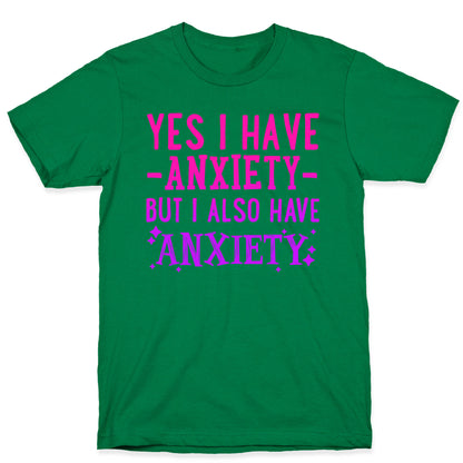 Yes I Have -Anxiety- But I Also Have ~Anxiety~ T-Shirt