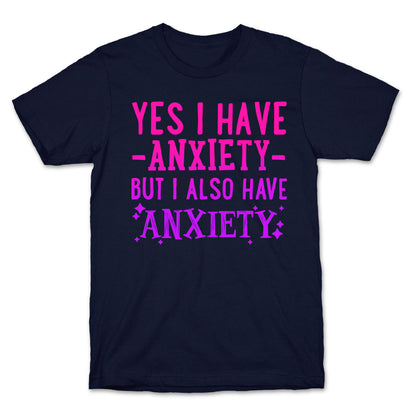 Yes I Have -Anxiety- But I Also Have ~Anxiety~ T-Shirt