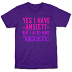 Yes I Have -Anxiety- But I Also Have ~Anxiety~ T-Shirt