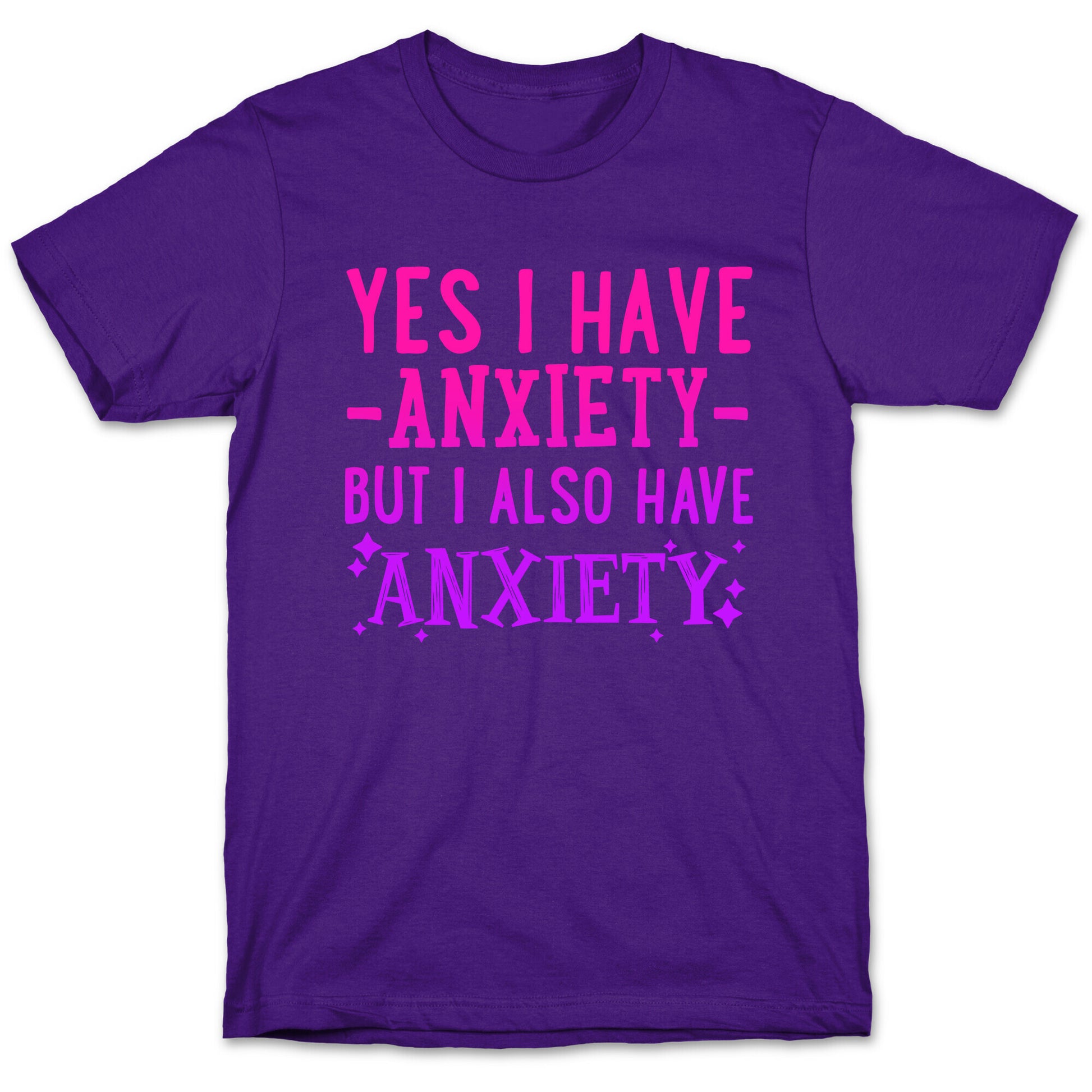 Yes I Have -Anxiety- But I Also Have ~Anxiety~ T-Shirt
