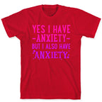 Yes I Have -Anxiety- But I Also Have ~Anxiety~ T-Shirt
