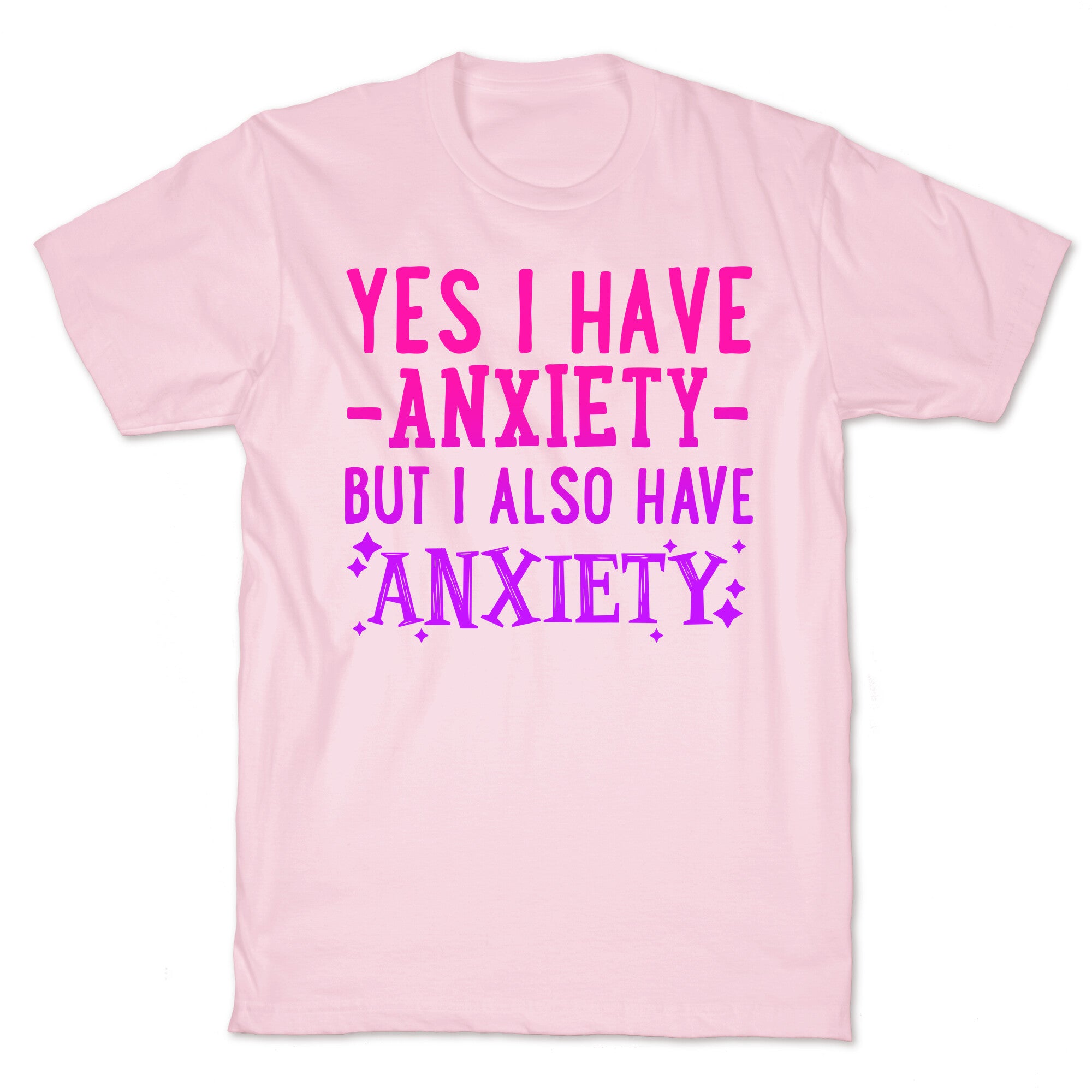 Yes I Have -Anxiety- But I Also Have ~Anxiety~ T-Shirt