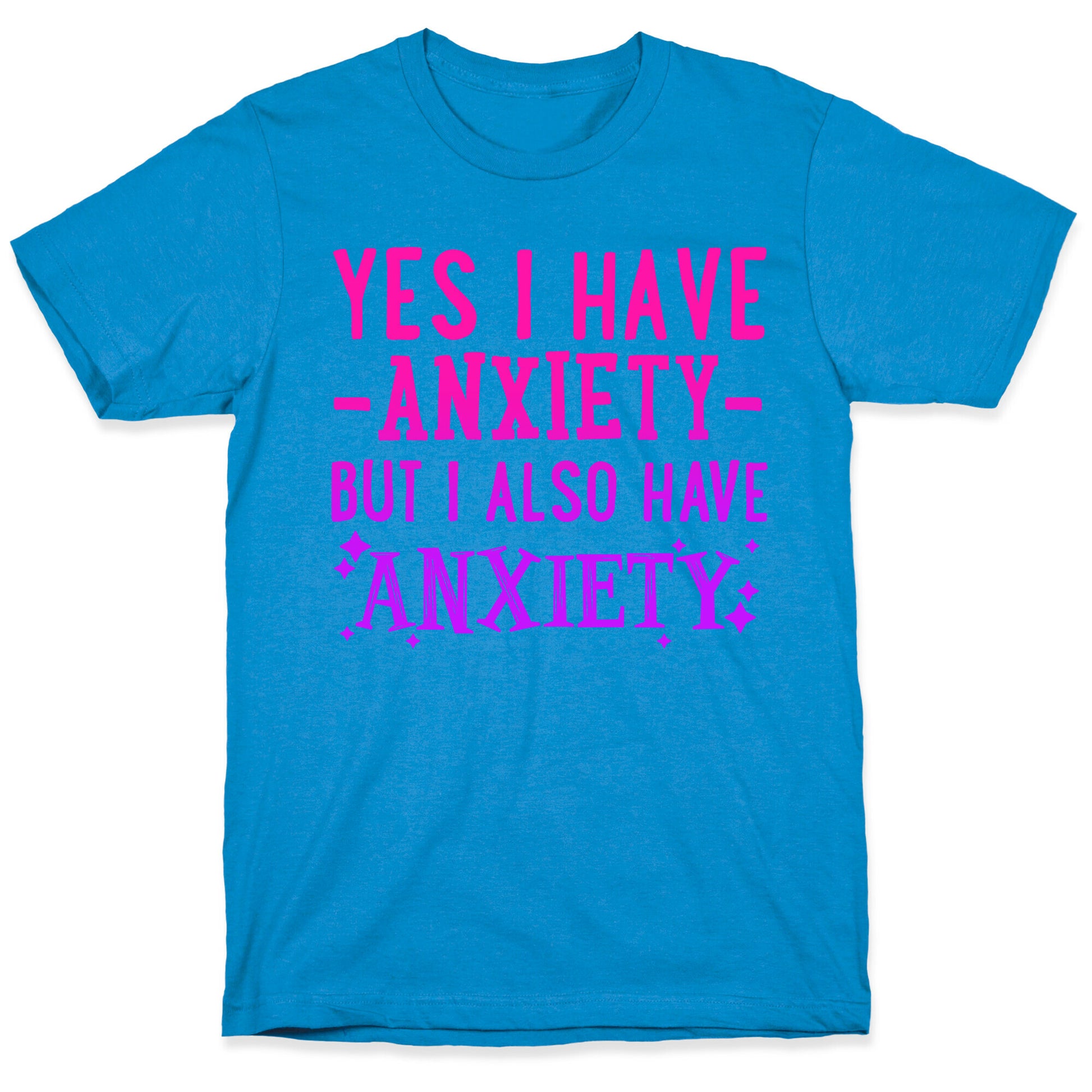 Yes I Have -Anxiety- But I Also Have ~Anxiety~ T-Shirt