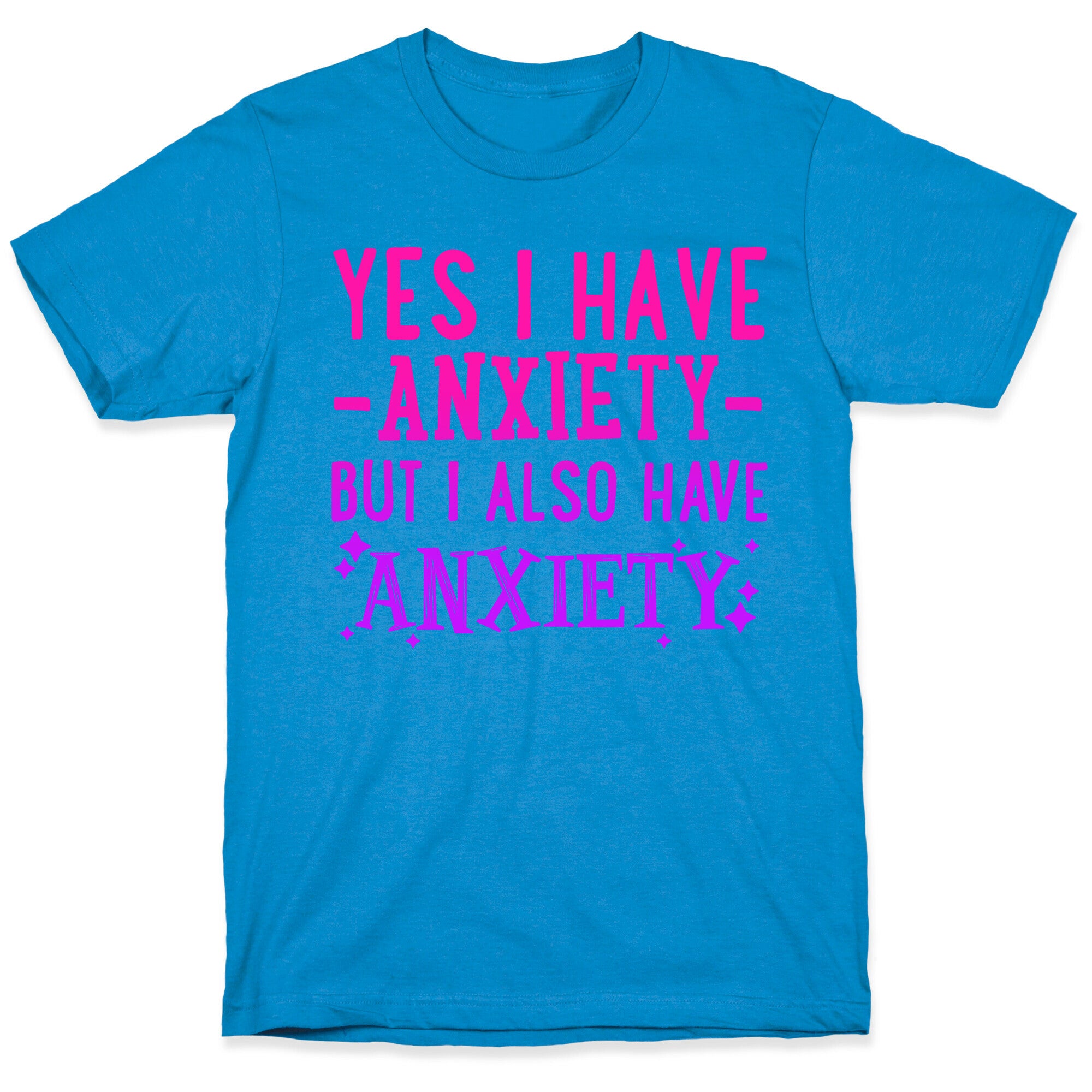 Yes I Have -Anxiety- But I Also Have ~Anxiety~ T-Shirt