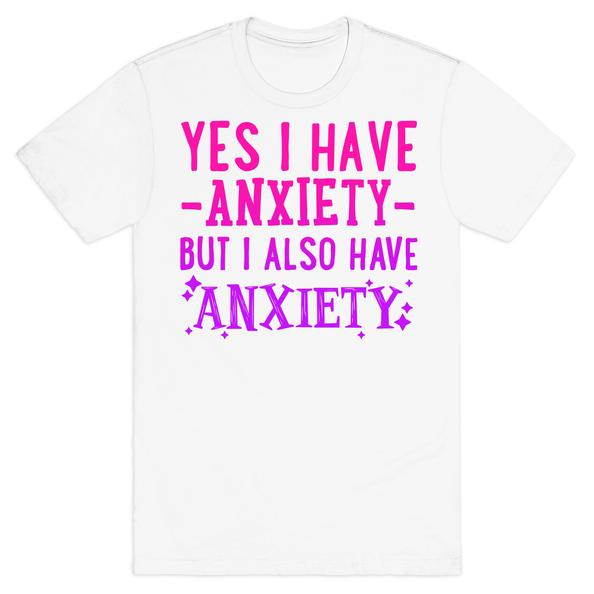 Yes I Have -Anxiety- But I Also Have ~Anxiety~ T-Shirt