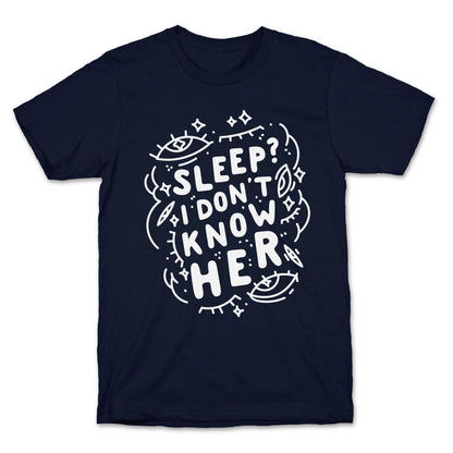 Sleep? I Don't Know Her T-Shirt