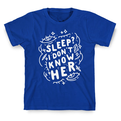 Sleep? I Don't Know Her T-Shirt