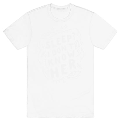 Sleep? I Don't Know Her T-Shirt