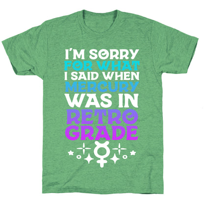 I'm Sorry For What I Said When Mercury Was In Retrograde Unisex Triblend Tee