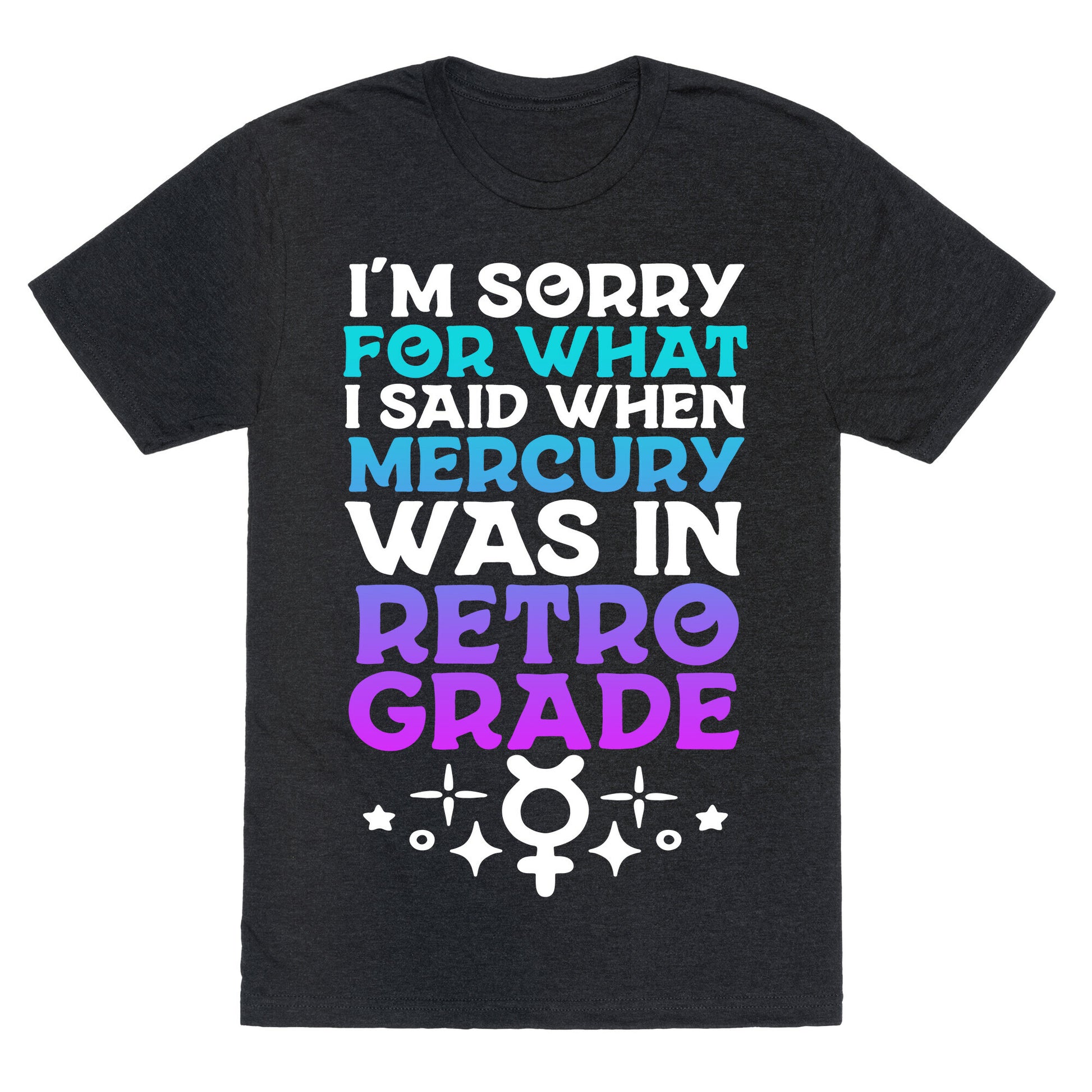 I'm Sorry For What I Said When Mercury Was In Retrograde Unisex Triblend Tee