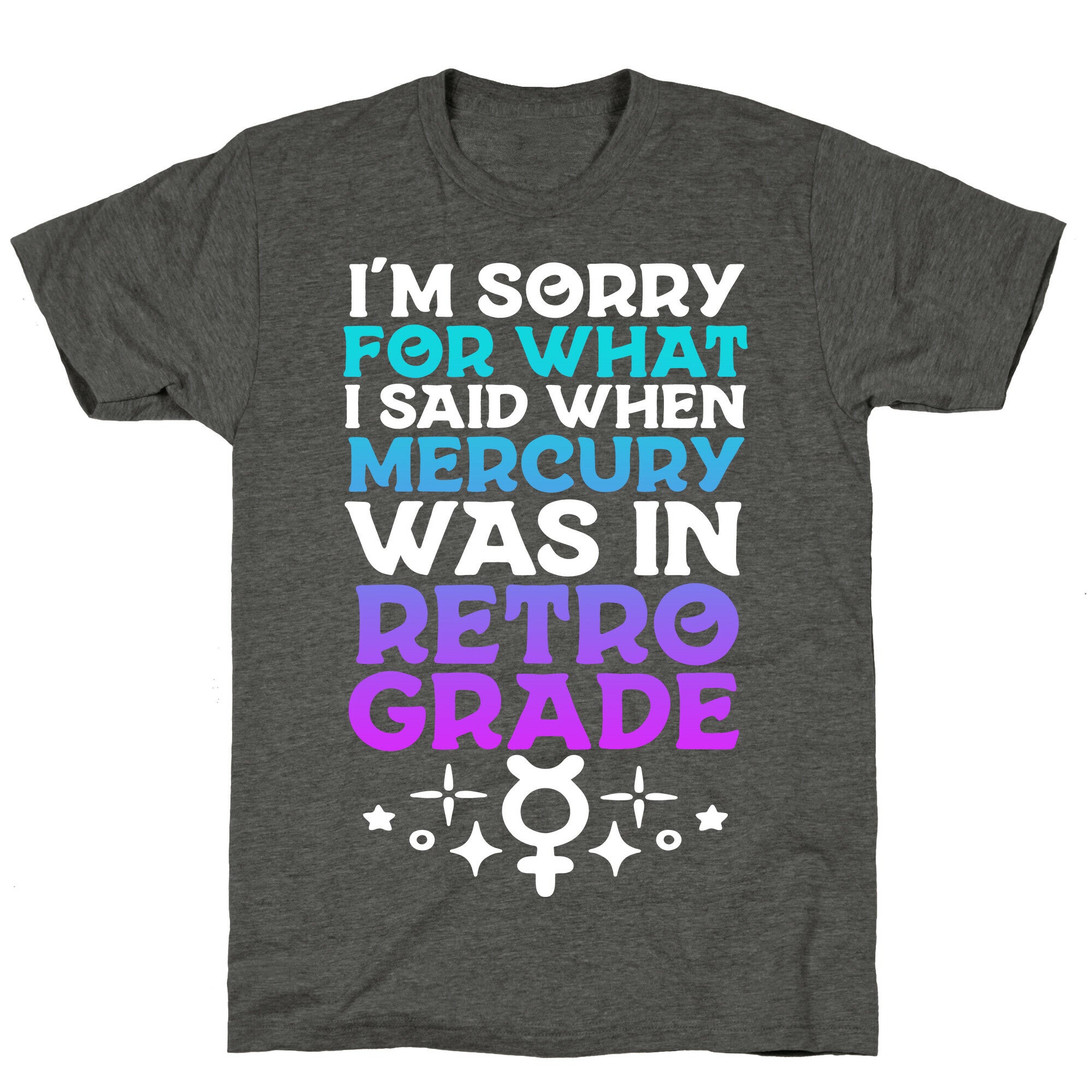 I'm Sorry For What I Said When Mercury Was In Retrograde Unisex Triblend Tee
