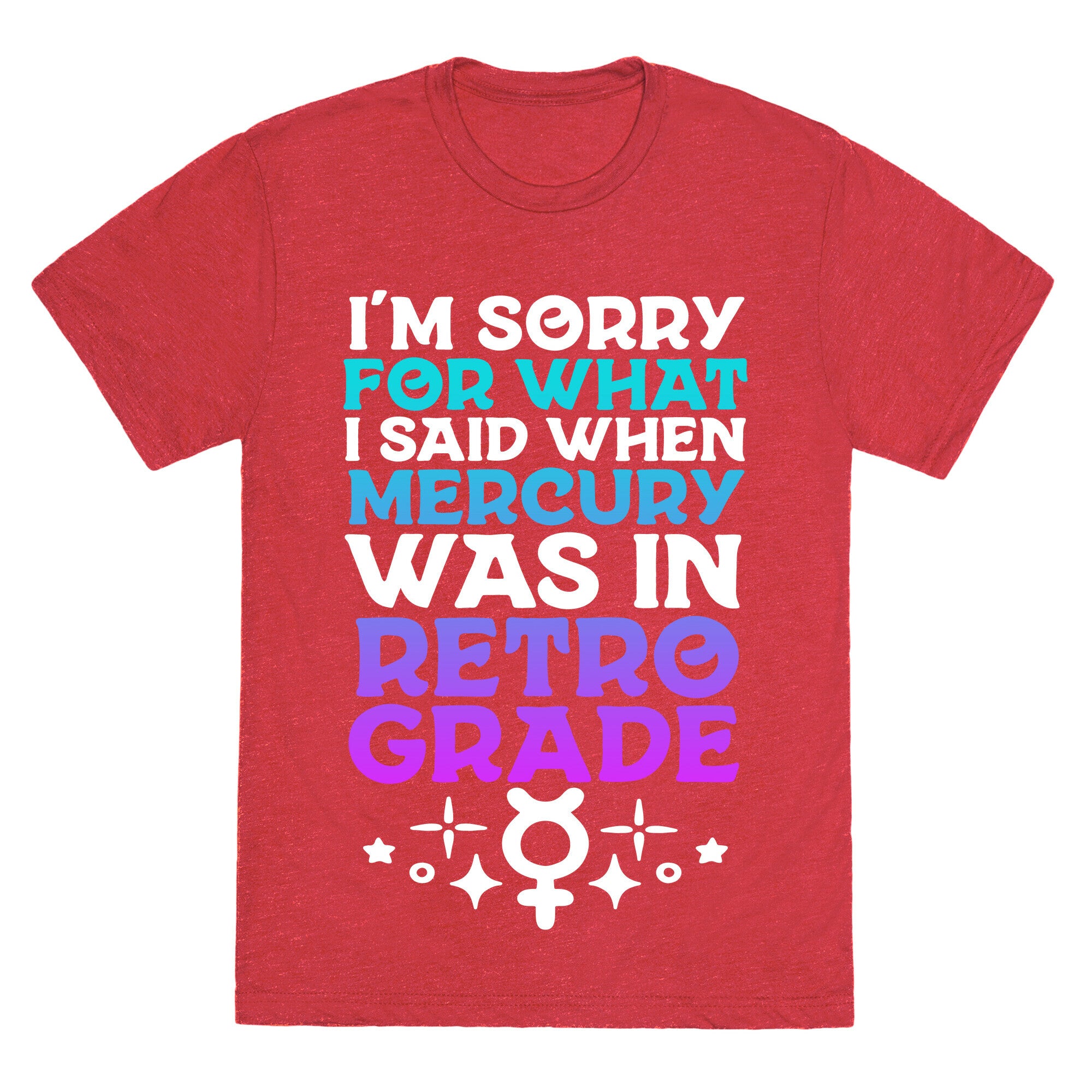 I'm Sorry For What I Said When Mercury Was In Retrograde Unisex Triblend Tee
