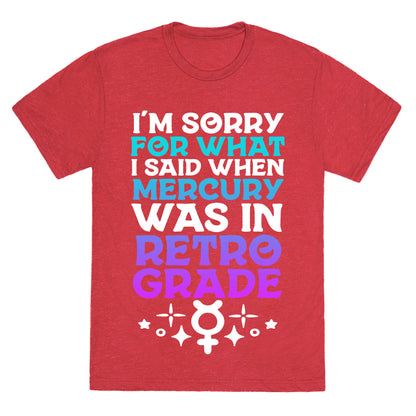 I'm Sorry For What I Said When Mercury Was In Retrograde Unisex Triblend Tee