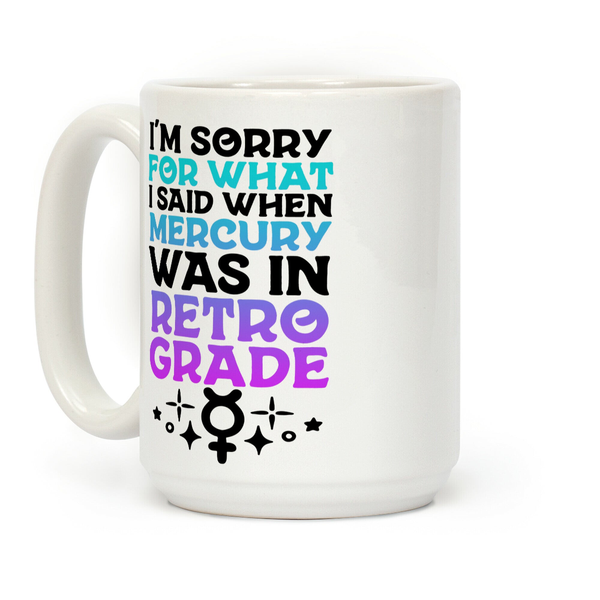 I'm Sorry For What I Said When Mercury Was In Retrograde Coffee Mug