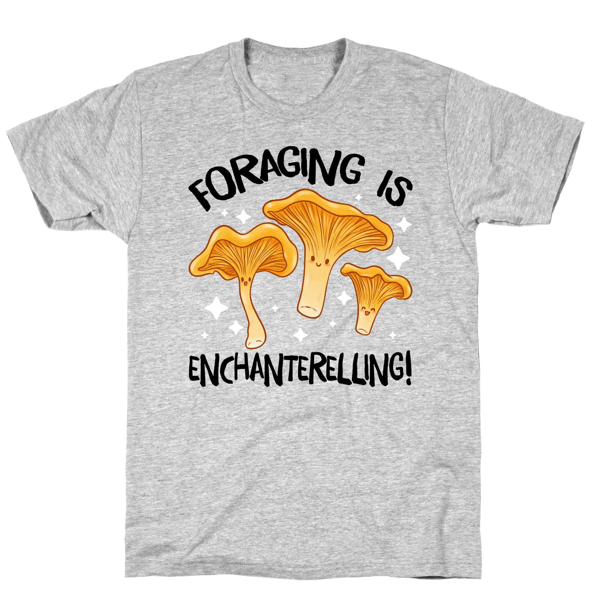 Foraging Is Enchanterelling! T-Shirt