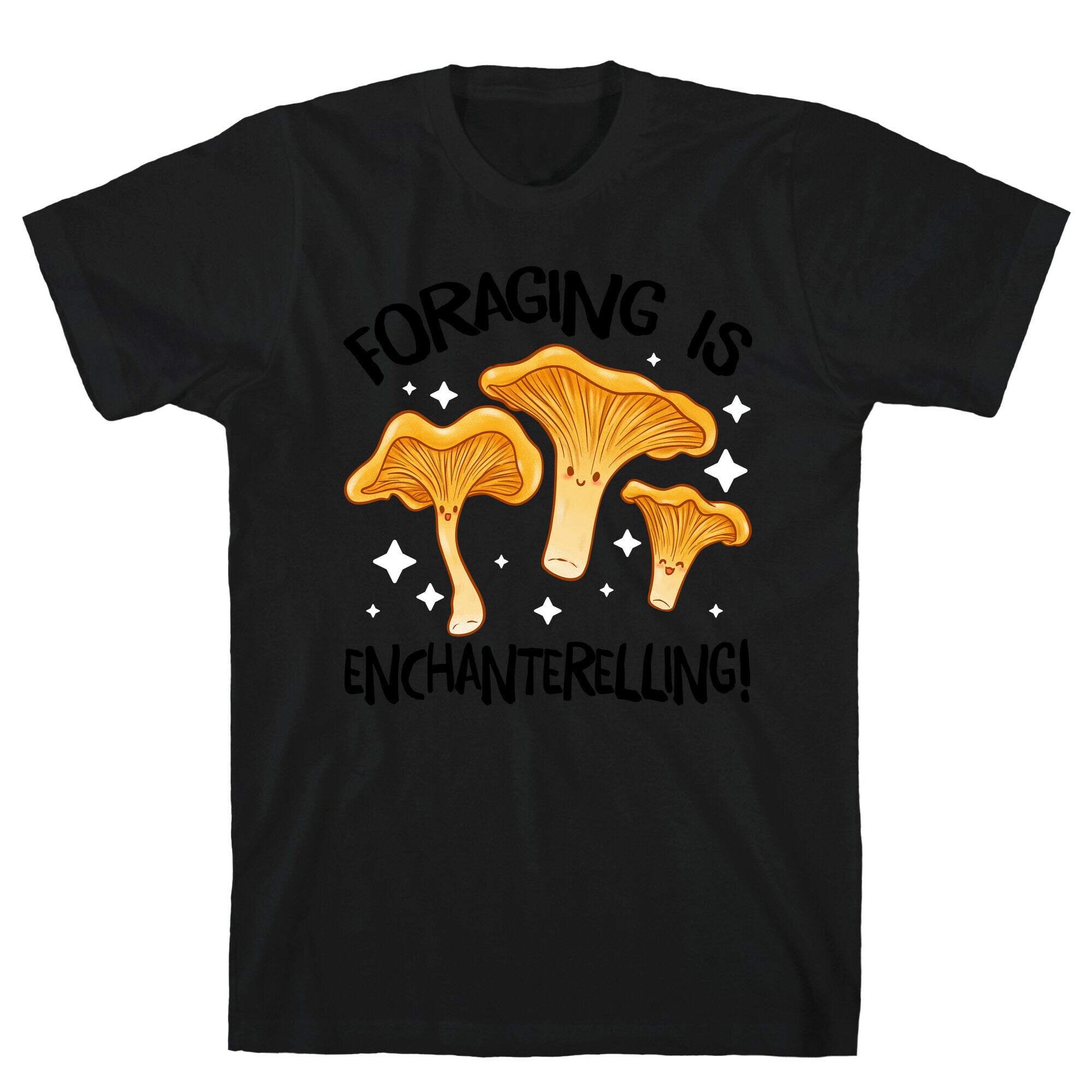 Foraging Is Enchanterelling! T-Shirt