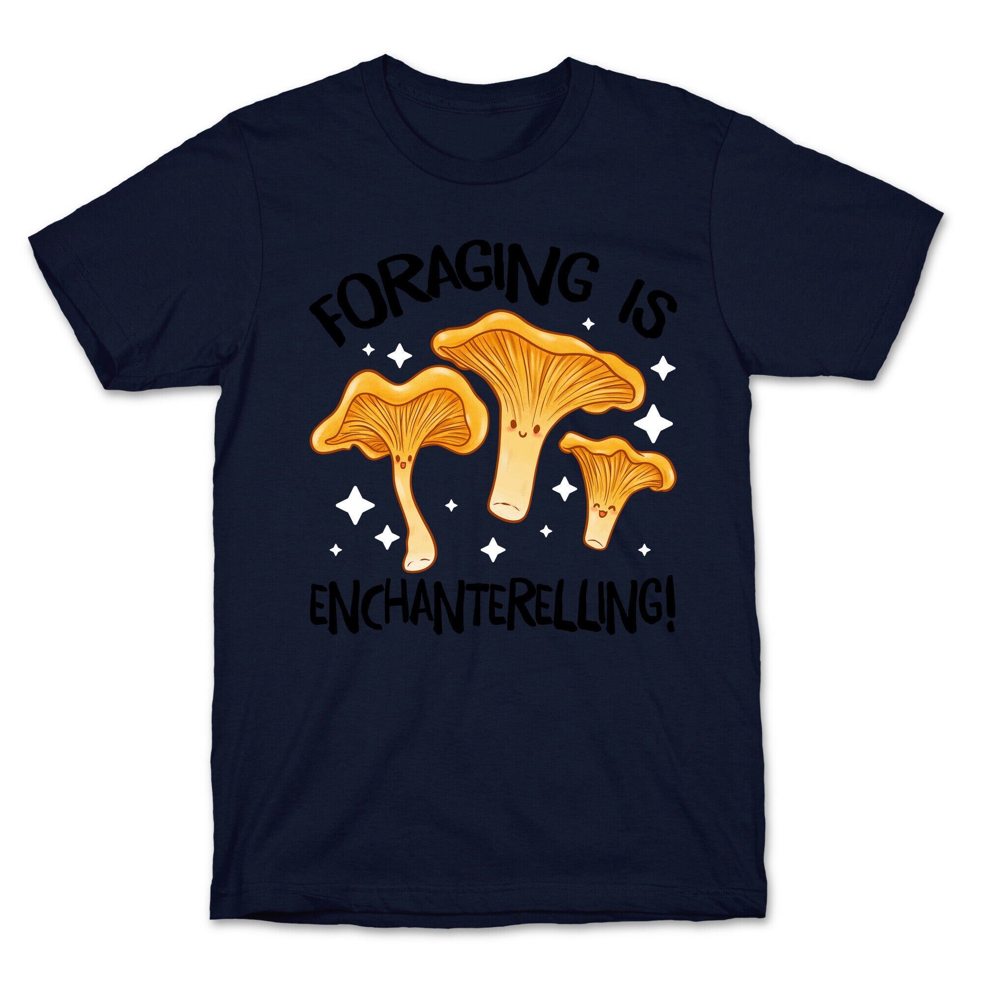 Foraging Is Enchanterelling! T-Shirt