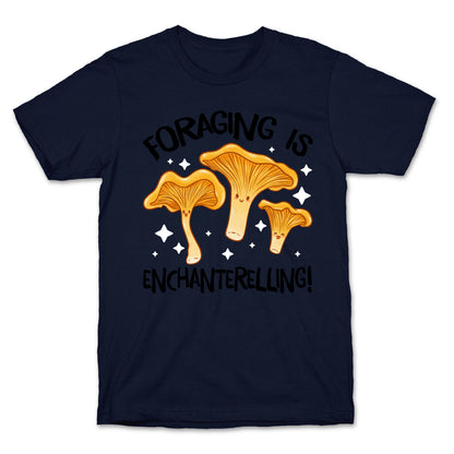 Foraging Is Enchanterelling! T-Shirt