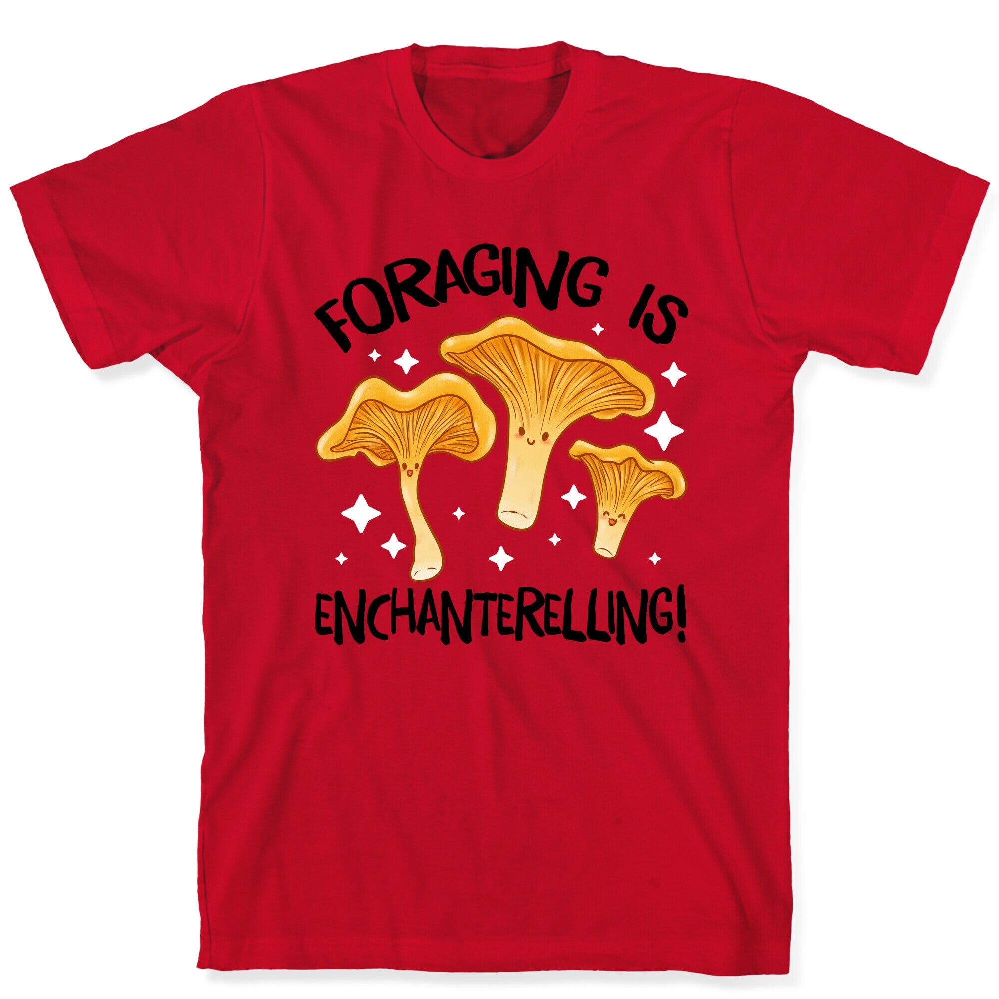 Foraging Is Enchanterelling! T-Shirt