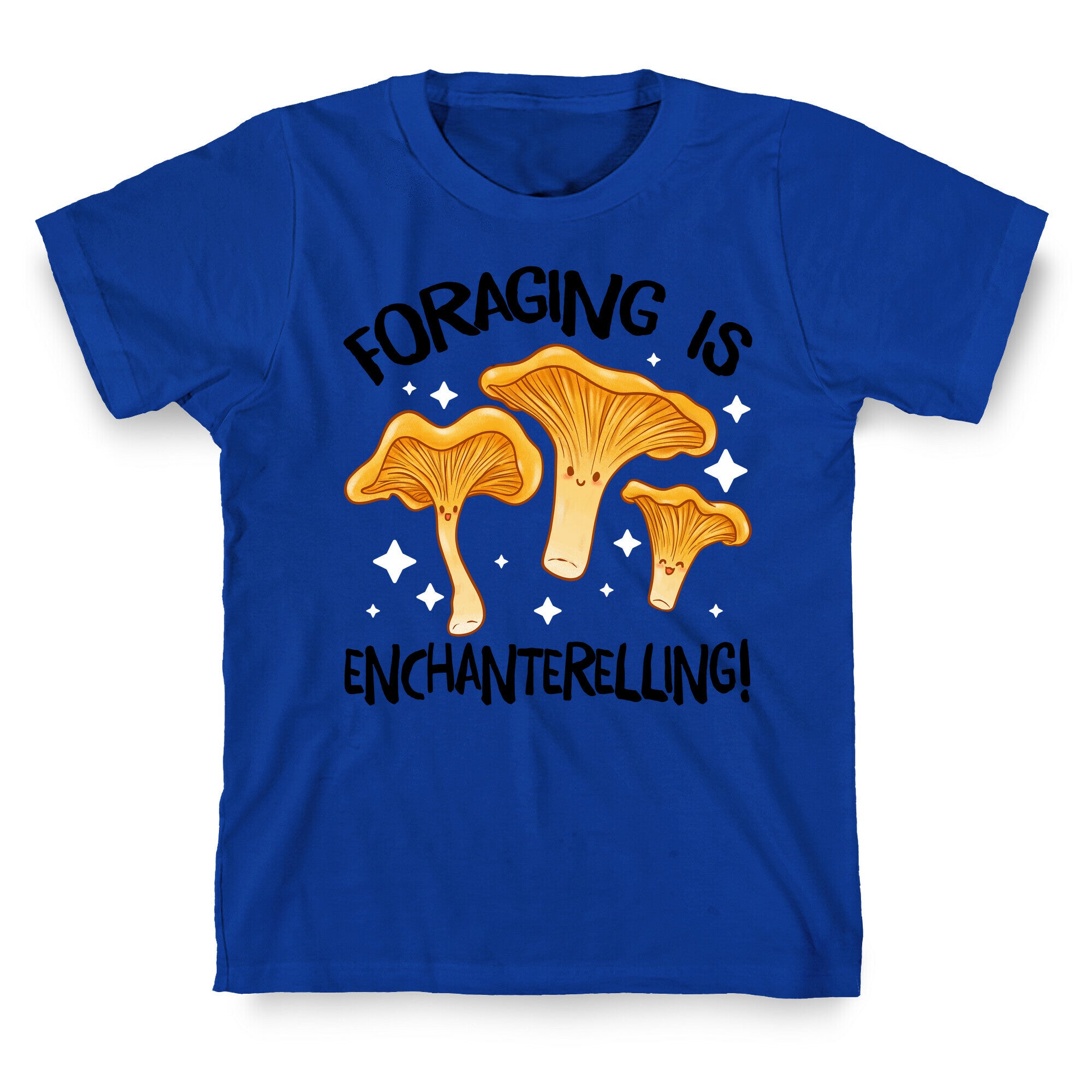 Foraging Is Enchanterelling! T-Shirt